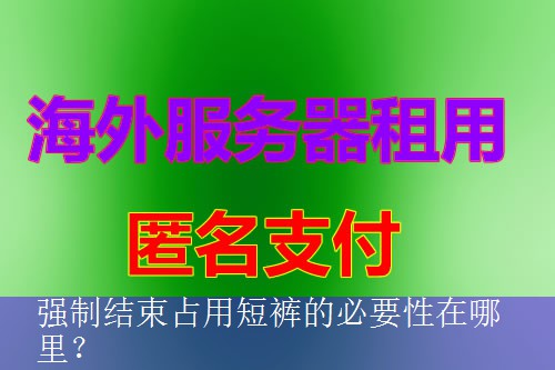 强制结束占用短裤的必要性在哪里？