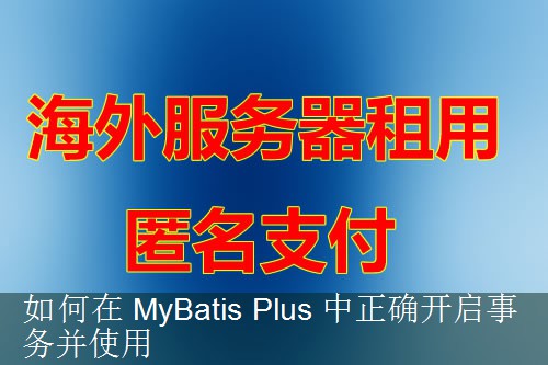 如何在 MyBatis Plus 中正确开启事务并使用