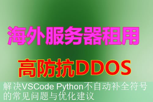 解决VSCode Python不自动补全符号的常见问题与优化建议