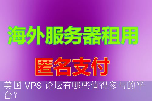 美国 VPS 论坛有哪些值得参与的平台？