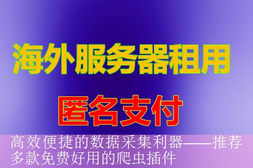 高效便捷的数据采集利器——推荐多款免费好用的爬虫插件
