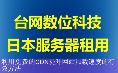 利用免费的CDN提升网站加载速度的有效方法