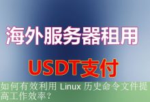 如何有效利用 Linux 历史命令文件提高工作效率？-海外服务器