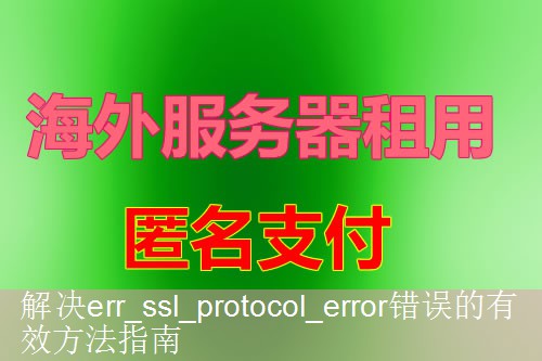 解决err_ssl_protocol_error错误的有效方法指南