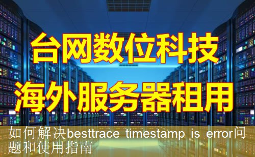 如何解决besttrace timestamp is error问题和使用指南