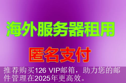 推荐购买126 VIP邮箱，助力您的邮件管理在2025年更高效。