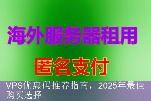 VPS优惠码推荐指南，2025年最佳购买选择