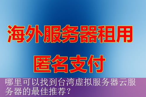 哪里可以找到台湾虚拟服务器云服务器的最佳推荐？