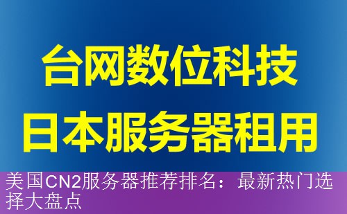 美国CN2服务器推荐排名：最新热门选择大盘点