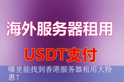 哪里能找到香港服务器租用大特惠？