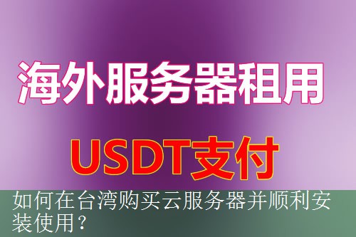 如何在台湾购买云服务器并顺利安装使用？