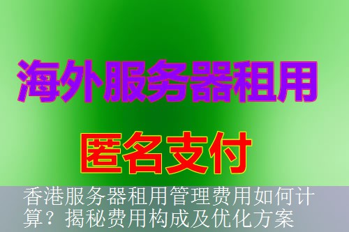 香港服务器租用管理费用如何计算？揭秘费用构成及优化方案