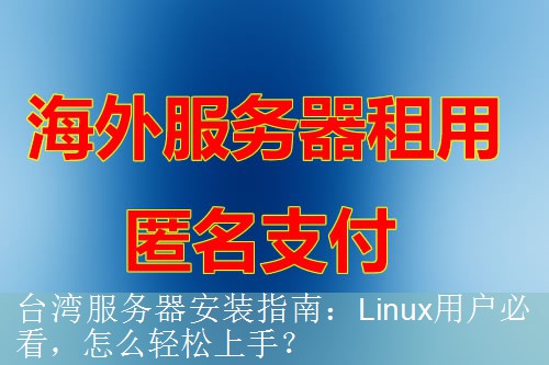 台湾服务器安装指南：Linux用户必看，怎么轻松上手？