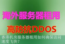 香港机房服务器租用如何确保访问速度飞快？-海外服务器