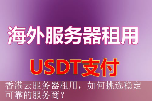 香港云服务器租用，如何挑选稳定可靠的服务商？