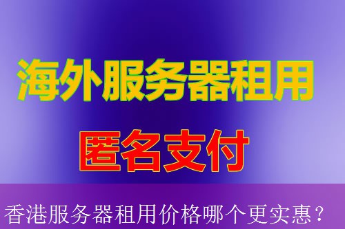 香港服务器租用价格哪个更实惠？