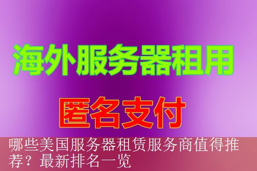 哪些美国服务器租赁服务商值得推荐？最新排名一览