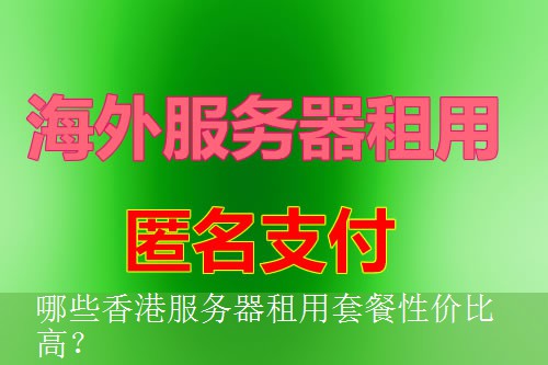哪些香港服务器租用套餐性价比高？