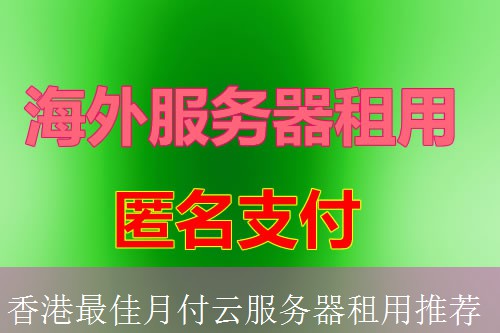 香港最佳月付云服务器租用推荐