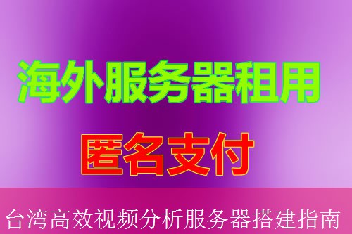 台湾高效视频分析服务器搭建指南