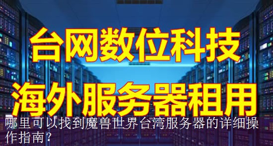 哪里可以找到魔兽世界台湾服务器的详细操作指南？
