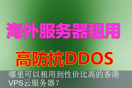 哪里可以租用到性价比高的香港VPS云服务器？