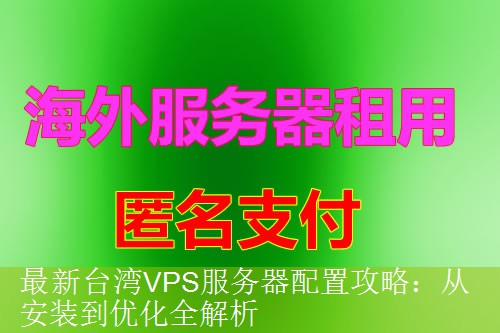 最新台湾VPS服务器配置攻略：从安装到优化全解析