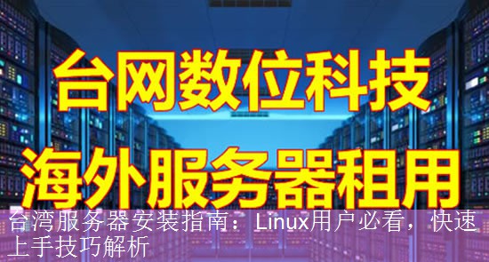 台湾服务器安装指南：Linux用户必看，快速上手技巧解析