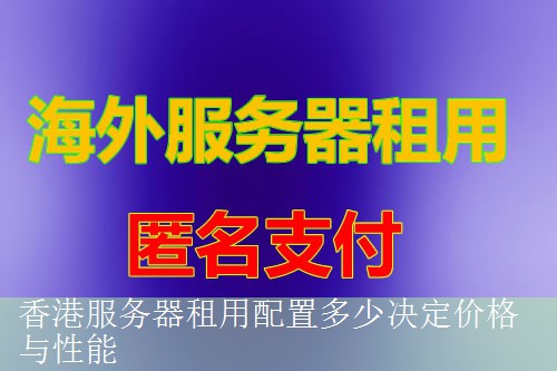 香港服务器租用配置多少决定价格与性能