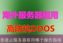 香港云服务器租用哪个操作指南-海外服务器