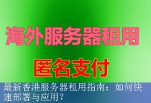 最新香港服务器租用指南：如何快速部署与应用？-海外服务器