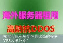 哪里可以租用到性价比高的香港VPS云服务器？-海外服务器