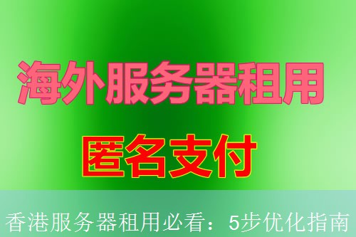 香港服务器租用必看：5步优化指南
