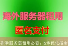 香港服务器租用必看：5步优化指南-海外服务器