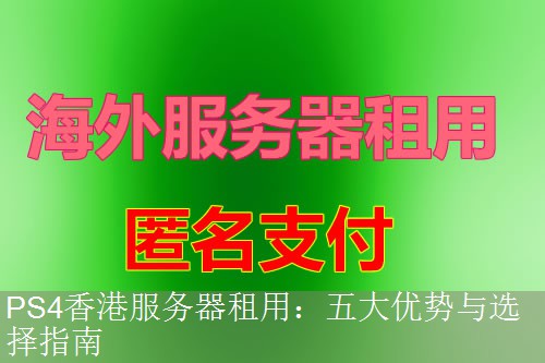 PS4香港服务器租用：五大优势与选择指南