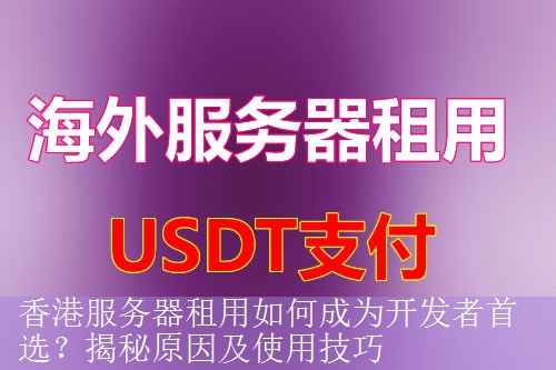 香港服务器租用如何成为开发者首选？揭秘原因及使用技巧