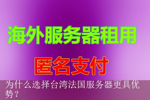 为什么选择台湾法国服务器更具优势？