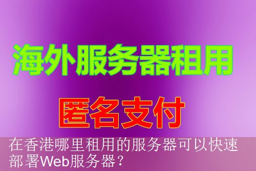 在香港哪里租用的服务器可以快速部署Web服务器？