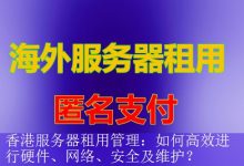 香港服务器租用管理：如何高效进行硬件、网络、安全及维护？-海外服务器