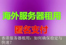 香港服务器租用：如何确保稳定与快速？-海外服务器