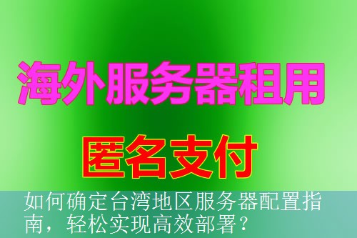 如何确定台湾地区服务器配置指南，轻松实现高效部署？